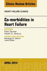 Title: Co-morbidities in Heart Failure, An Issue of Heart Failure Clinics, Author: Faiez Zannad MD