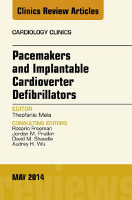 Title: Pacemakers and Implantable Cardioverter Defibrillators, An Issue of Cardiology Clinics: Pacemakers and Implantable Cardioverter Defibrillators, An Issue of Cardiology Clinics, Author: Theofanie Mela MD