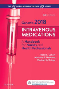 Title: Gahart's 2018 Intravenous Medications: A Handbook for Nurses and Health Professionals / Edition 34, Author: Betty L. Gahart RN
