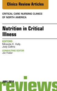 Title: Nutrition in Critical Illness, An Issue of Critical Nursing Clinics, Author: Miranda Kelly