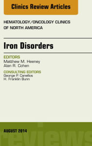 Title: Iron Disorders, An Issue of Hematology/Oncology Clinics, E-Book, Author: Matthew M. Heeney