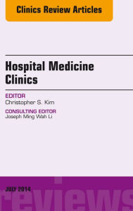 Title: Volume 3, Issue 3, An Issue of Hospital Medicine Clinics, E-Book, Author: Christopher Kim MD