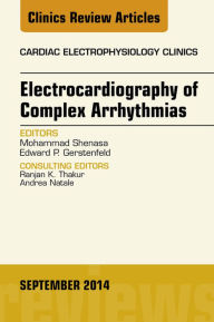 Title: Electrocardiography of Complex Arrhythmias, An Issue of Cardiac Electrophysiology Clinics, Author: Mohammad Shenasa MD