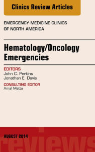 Title: Hematology/Oncology Emergencies, An Issue of Emergency Medicine Clinics of North America, Author: John C. Perkins MD