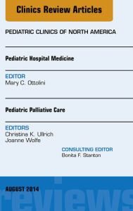 Title: Pediatric Hospital Medicine and Pediatric Palliative Care, An Issue of Pediatric Clinics, Author: Mary C. Ottolini MD
