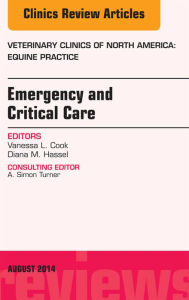 Title: Emergency and Critical Care, An Issue of Veterinary Clinics of North America: Equine Practice, Author: Diana M. Hassel DVM
