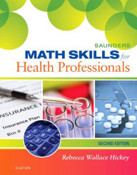 Title: Saunders Math Skills for Health Professionals / Edition 2, Author: Rebecca Hickey RN