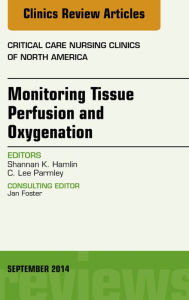 Title: Monitoring Tissue Perfusion and Oxygenation, An Issue of Critical Nursing Clinics, Author: Shannan Hamlin