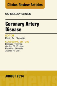 Title: Coronary Artery Disease, An Issue of Cardiology Clinics, Author: David M. Shavelle MD