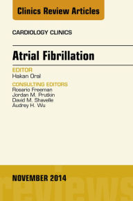 Title: Atrial Fibrillation, An Issue of Cardiology Clinics, Author: Hakan Oral MD