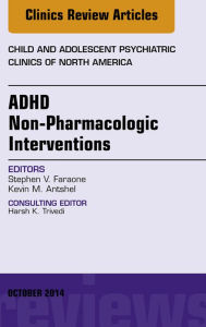 Title: ADHD: Non-Pharmacologic Interventions, An Issue of Child and Adolescent Psychiatric Clinics of North America, Author: Stephen V. Faraone