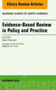 Title: Evidence-Based Review in Policy and Practice, An Issue of Nursing Clinics, Author: Alan Pearson