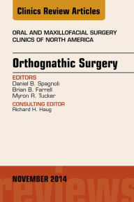 Title: Orthognathic Surgery, An Issue of Oral and Maxillofacial Clinics of North America: Orthognathic Surgery, An Issue of Oral and Maxillofacial Clinics of North America, Author: Daniel Spagnoli DDS