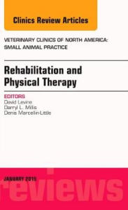 Title: Rehabilitation and Physical Therapy, An Issue of Veterinary Clinics of North America: Small Animal Practice, Author: David Levine PT