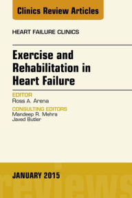 Title: Exercise and Rehabilitation in Heart Failure, An Issue of Heart Failure Clinics, Author: Ross Arena PhD