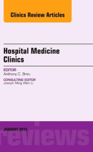 Title: Volume 4, Issue 1, An Issue of Hospital Medicine Clinics, Author: Anthony Breu MD