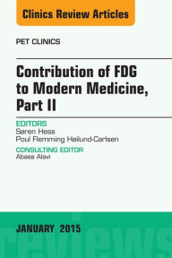 Title: Contribution of FDG to Modern Medicine, Part II, An Issue of PET Clinics, Author: Søren Hess MD