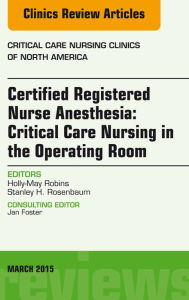 Title: Certified Registered Nurse Anesthesia: Critical Care Nursing in the Operating Room, An Issue of Critical Care Nursing Clinics, Author: Holly-May Robins CRNA