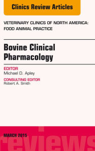 Title: Bovine Clinical Pharmacology, An Issue of Veterinary Clinics of North America: Food Animal Practice, Author: Michael D. Apley DVM