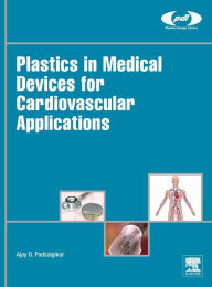 Title: Plastics in Medical Devices for Cardiovascular Applications, Author: Ajay Padsalgikar