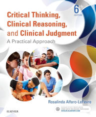 Title: Critical Thinking, Clinical Reasoning, and Clinical Judgment: A Practical Approach / Edition 6, Author: Rosalinda Alfaro-Lefevre