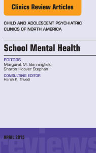 Title: School Mental Health, An Issue of Child and Adolescent Psychiatric Clinics of North America, Author: Margaret Benningfield MD