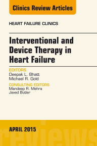 Title: Interventional and Device Therapy in Heart Failure, An Issue of Heart Failure Clinics, Author: Deepak L. Bhatt MD