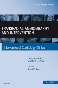 Title: Transradial Angiography and Intervention, An Issue of Interventional Cardiology Clinics, Author: Sunil V. Rao MD