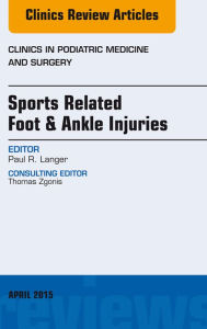 Title: Sports Related Foot & Ankle Injuries, An Issue of Clinics in Podiatric Medicine and Surgery, Author: Paul Langer DPM