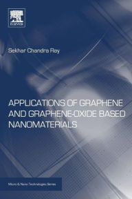 Title: Applications of Graphene and Graphene-Oxide based Nanomaterials, Author: Sekhar Ray