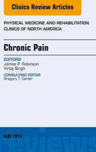 Title: Chronic Pain, An Issue of Physical Medicine and Rehabilitation Clinics of North America, Author: James P. Robinson MD