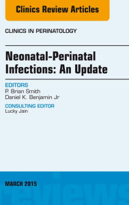 Title: Neonatal-Perinatal Infections: An Update, An Issue of Clinics in Perinatology, Author: Brian Smith MD