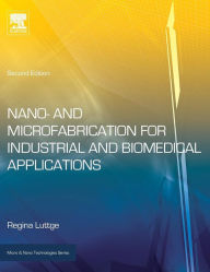 Title: Nano- and Microfabrication for Industrial and Biomedical Applications / Edition 2, Author: Regina Luttge