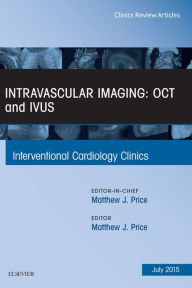 Title: Intravascular Imaging: OCT and IVUS, An Issue of Interventional Cardiology Clinics, Author: Matthew J. Price MD