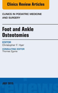 Title: Foot and Ankle Osteotomies, An Issue of Clinics in Podiatric Medicine and Surgery, Author: Christopher F. Hyer MD