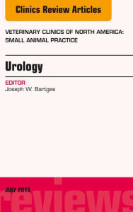 Title: Urology, An Issue of Veterinary Clinics of North America: Small Animal Practice, Author: Joseph W. Bartges