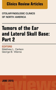 Title: Tumors of the Ear and Lateral Skull Base: PART 2, An Issue of Otolaryngologic Clinics of North America, Author: Matthew Carlson
