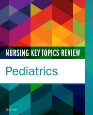 Title: Nursing Key Topics Review: Pediatrics, Author: Elsevier Inc