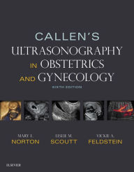 Title: Callen's Ultrasonography in Obstetrics and Gynecology: Callen's Ultrasonography in Obstetrics and Gynecology E-Book, Author: Mary E Norton MD