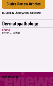 Title: Dermatopathology, An Issue of Clinics in Laboratory Medicine, Author: Steven D. Billings MD