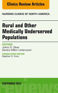 Title: Rural and Other Medically Underserved Populations, An Issue of Nursing Clinics of North America 50-3: Rural and Other Medically Underserved Populations, An Issue of Nursing Clinics of North America 50-3, Author: JoAnn S. Oliver