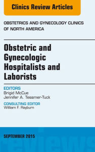 Title: Obstetric and Gynecologic Hospitalists and Laborists, An Issue of Obstetrics and Gynecology Clinics, Author: Brigid McCue MD