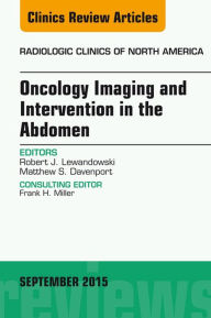 Title: Oncology Imaging and Intervention in the Abdomen, An Issue of Radiologic Clinics of North America, Author: Robert J. Lewandowski