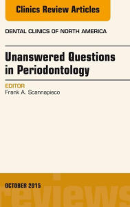 Title: Unanswered Questions in Periodontology, An Issue of Dental Clinics of North America, Author: Frank A. Scannapieco DMD