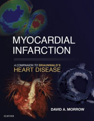 Title: Myocardial Infarction: A Companion to Braunwald's Heart Disease, Author: David A Morrow MD