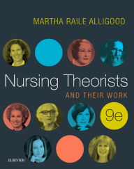 Title: Nursing Theorists and Their Work / Edition 9, Author: Martha Raile Alligood RN