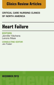 Title: Heart Failure, An Issue of Critical Nursing Clinics, E-Book, Author: Jennifer Kitchens