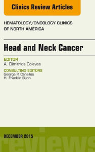 Title: Head and Neck Cancer, An Issue of Hematology/Oncology Clinics of North America, E-Book, Author: Alexander Colevas