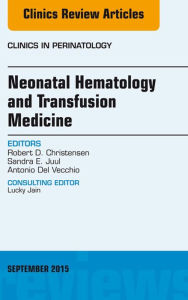 Title: Neonatal Hematology and Transfusion Medicine, An Issue of Clinics in Perinatology, E-Book, Author: Robert D. Christensen