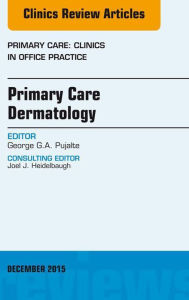 Title: Primary Care Dermatology, An Issue of Primary Care: Clinics in Office Practice, E-Book, Author: George G.A. Pujalte